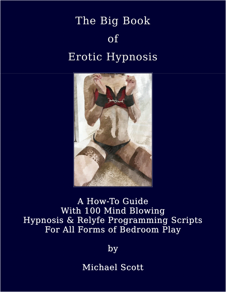 The Big Book of Erotic Hypnosis: A How-To Guide With 100 Mind Blowing Erotic Hypnosis & Relyfe Programming Scripts