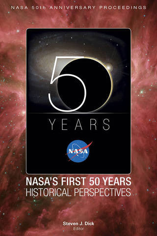 Anniversary Proceedings. NASA's First 50 Years: Historical Perspectives Edited by Steven J. Dick