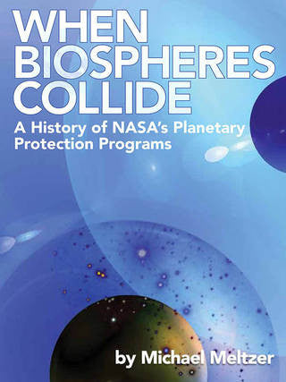 When Biospheres Collide: A History of NASA's Planetary Protection Programs By Michael Meltzer